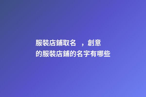 服裝店鋪取名，創意的服裝店鋪的名字有哪些
